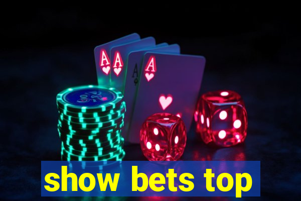 show bets top
